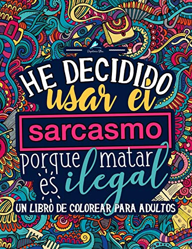 Un libro de colorear para adultos: He decidido usar el sarcasmo porque matar es ilegal Un libro de colorear para adultos: He decidido usar el sarcasmo porque matar es ilegal