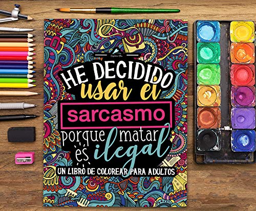 Un libro de colorear para adultos: He decidido usar el sarcasmo porque matar es ilegal Un libro de colorear para adultos: He decidido usar el sarcasmo porque matar es ilegal