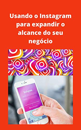 Usando o Instagram para expandir seu negócio: Conteúdos atraentes que estimula o engajamento de público é fundamental. (Portuguese Edition)