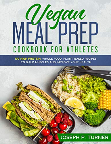 Vegan Meal Prep Cookbook for Athletes: 100 High Protein, Whole Food, Plant Based Recipes to Build Muscles and Improve Your Health (with pictures) (English Edition)