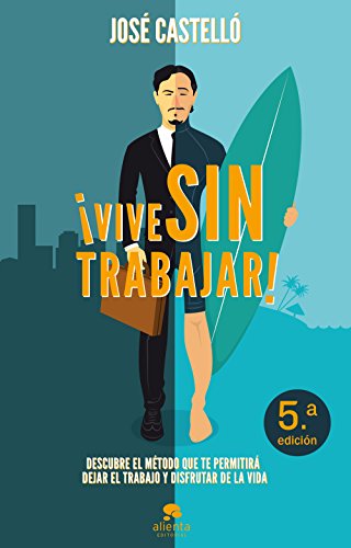 ¡Vive sin trabajar!: Descubre el método que te permitirá dejar el trabajo y disfrutar de la vida (Habilidades Directivas)