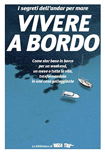 Vivere a Bordo: Come star bene in barca per un weekend, un mese o tutta la vita, trasformandola in una casa galleggiante (I segreti dell'andar per mare Vol. 1) (Italian Edition)