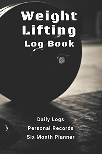 Weight Lifting Log Book: with Daily Logs, Personal Records, and Six Month Planner