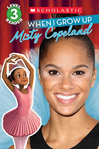 When I Grow Up: Misty Copeland (Scholastic Level Readers 3)