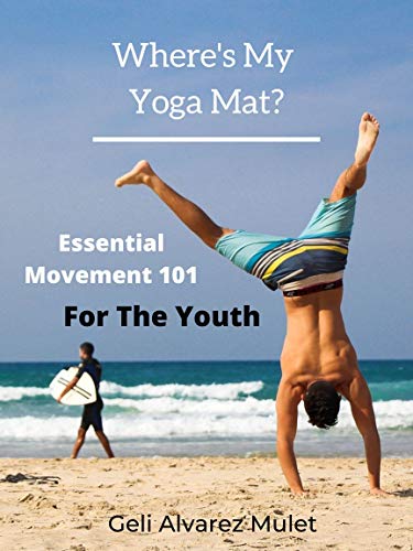 Where's My Yoga Mat? : Essential Movement 101 For The Youth (Essential 101 For The Youth Book 2) (English Edition)