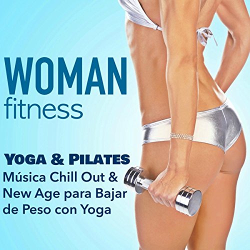 Woman Fitness - Clase de Yoga y Pilates: Música Chill Out & New Age para Bajar de Peso con Yoga & Abdominales Woman Fitness - Clase de Yoga y Pilates: Música Chill Out & New Age para Bajar de Peso con Yoga & Abdominales