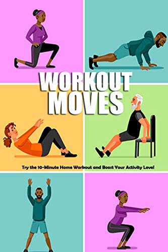WORKOUT MOVES: Try the 10-Minute Home Workout and Boost Your Activity Level: Strength Training Book WORKOUT MOVES: Try the 10-Minute Home Workout and Boost Your Activity Level: Strength Training Book