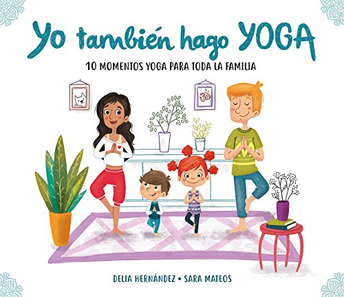Yo también hago yoga: 10 momentos yoga para toda la familia (Tranquilos y felices) Yo también hago yoga: 10 momentos yoga para toda la familia (Tranquilos y felices)