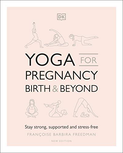 Yoga for Pregnancy, Birth and Beyond: Stay Strong, Supported, and Stress-free Yoga for Pregnancy, Birth and Beyond: Stay Strong, Supported, and Stress-free