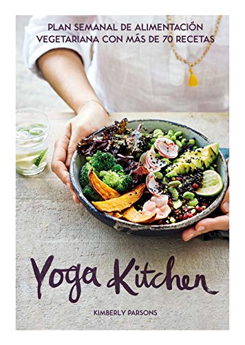 Yoga Kitchen: Plan semanal de alimentación vegetariana con más de 70 recetas Yoga Kitchen: Plan semanal de alimentación vegetariana con más de 70 recetas