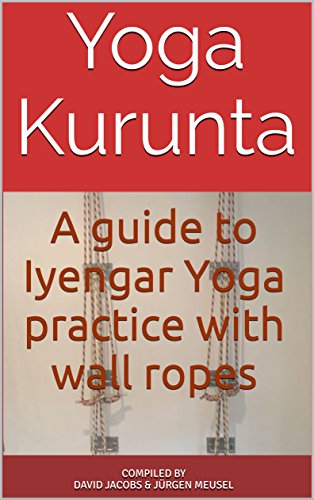Yoga Kurunta: A guide to Iyengar Yoga practice with wall ropes (English Edition)