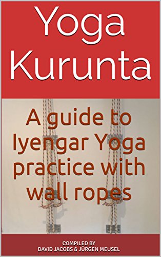 Yoga Kurunta: A guide to Iyengar Yoga practice with wall ropes (English Edition) Yoga Kurunta: A guide to Iyengar Yoga practice with wall ropes (English Edition)