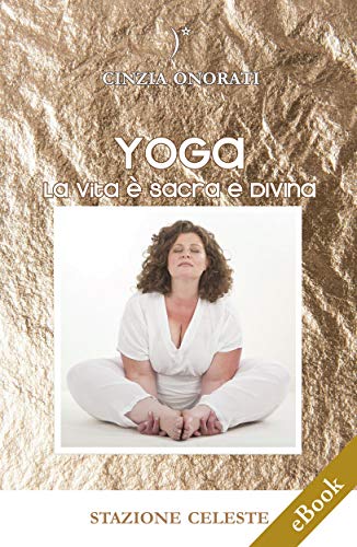 Yoga - La Vita è Sacra e Divina (Stazione Celeste eBook Vol. 11) (Italian Edition) Yoga - La Vita è Sacra e Divina (Stazione Celeste eBook Vol. 11) (Italian Edition)