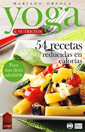 YOGA & NUTRICIÓN - 54 RECETAS REDUCIDAS EN CALORÍAS: Para una dieta saludable (Colección YOGA EN CASA nº 18)