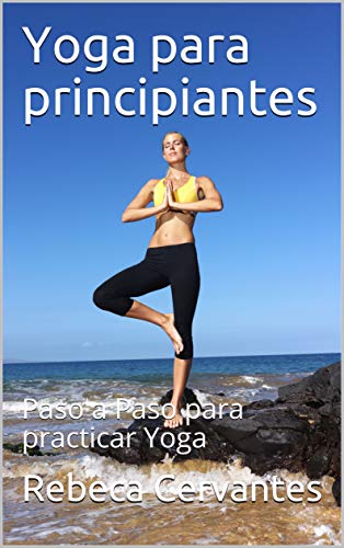 Yoga para principiantes: Paso a Paso para practicar Yoga