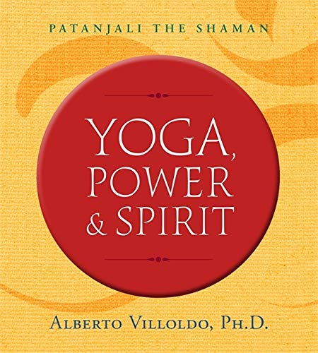 Yoga, Power, and Spirit: Patanjali The Shaman Yoga, Power, and Spirit: Patanjali The Shaman