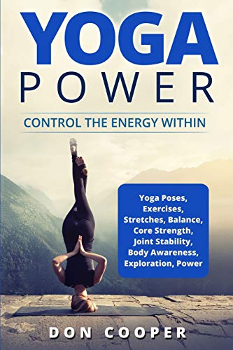 Yoga Power: Control the Energy Within: 1 (Yoga Poses, Exercises, Stretches, Balance, Core Strength, Joint Stability, Body Awareness, Exploration, and Power)