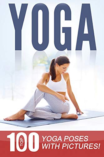 Yoga: Top 100 Yoga Poses with Pictures! Yoga: Top 100 Yoga Poses with Pictures!