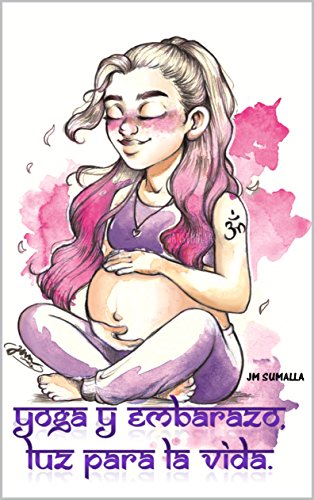 YOGA Y EMBARAZO, LUZ PARA LA VIDA: Prácticas de Yoga adaptadas a las diferentes etapas del embarazo.