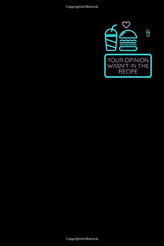 Your Opinion Wasn't In The Recipe: Notebook / Simple Blank Lined Writing Journal / Diet / Cooking / Cheat Meal Recipes / For Foodies / Fast Food Prep ... / Joke / Work / Birthday Gifts For Chefs