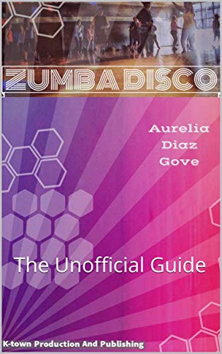 Zumba Disco: The Unofficial Guide (English Edition) Zumba Disco: The Unofficial Guide (English Edition)