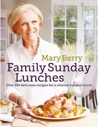 Mary Berry's Family Sunday Lunches: Over 150 Delicious Recipes for a Relaxed Sunday Lunch View at Amazon