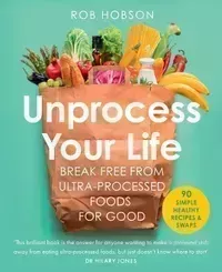 Unprocess Your Life: The new cookbook to help you break free from ultra-processed foods, Robert Hobson - View at Amazon Unprocess Your Life: The new cookbook to help you break free from ultra-processed foods, Robert Hobson - View at Amazon
